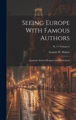 Cover Seeing Europe With Famous Authors: Germany Austria-Hungary and Switzerland; Volume 6; Pt. 2