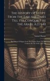 The History of Egypt: From the Earliest Times Till the Conquest by the Arabs, A.D. 640: The History Of Egypt: From The Earliest Times Till T