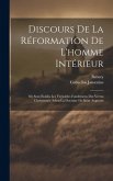 Discours De La Réformation De L'homme Intérieur: Où Sont Établis Les Véritables Fondemens Des Vertus Chrétiennes, Selon La Doctrine De Saint Augustin