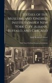 Studies of the Museums and Kindred Institutions of New York City, Albany, Buffalo, and Chicago Studies of the Museums and Kindred Institutions of New York City, Albany, Buffalo, and Chicago
