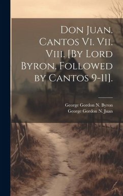 Don Juan. Cantos Vi. Vii. Viii. [By Lord Byron. Followed by Cantos 9-11]. - Byron, George Gordon N.; Juan, George Gordon N.