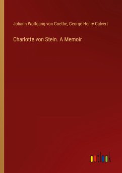 Charlotte von Stein. A Memoir - Goethe, Johann Wolfgang von; Calvert, George Henry