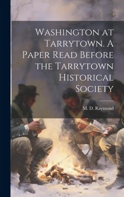 Washington at Tarrytown. A Paper Read Before the Tarrytown Historical Society - Raymond, M. D. [From Old Catalog]