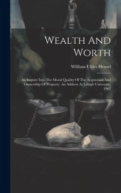 Wealth And Worth: An Inquiry Into The Moral Quality Of The Acquisition And Ownership Of Property. An Address At Lehigh University, 1907 - Hensel, William Uhler