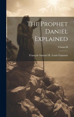 The Prophet Daniel Explained; Volume II - Samuel R. Louis Gaussen, François