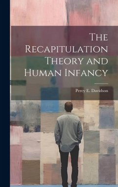 The Recapitulation Theory and Human Infancy - Davidson, Percy E.
