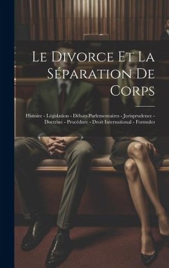 Le Divorce Et La Séparation De Corps: Histoire - Législation - Débats Parlementaires - Jurisprudence - Doctrine - Procédure - Droit International - Fo - Anonymous