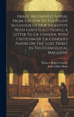 Israel! An Earnest Appeal From The Pew To The Pulpit In Favour Of Our Indentity With God's Elect People, A Letter To E.r. Conder, With Criticism Of E. - Shaw, John Gilder