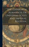 The Edinburgh Almanack, Or Universal Scots and Imperial Register,