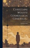 Christiani Wolffii Cosmologia Generalis...