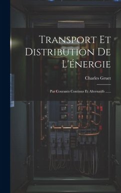 Transport Et Distribution De L'énergie: Par Courants Continus Et Alternatifs ...... - Gruet, Charles