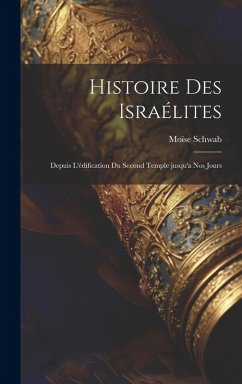 Cover Histoire des Israélites; depuis l'édification du second temple jusqu'a nos jours
