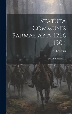 Statuta Communis Parmae Ab A. 1266 - 1304: (ed. A. Ronchini.)... - Ronchini, A.