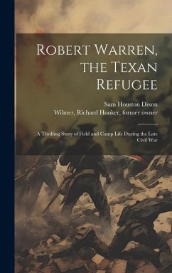 Robert Warren, the Texan Refugee: A Thrilling Story of Field and Camp Life During the Late Civil War - Dixon, Sam Houston