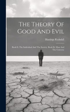 The Theory Of Good And Evil: Book Ii. The Individual And The Society. Book Iii. Man And The Universe - Rashdall, Hastings
