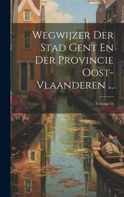 Cover Wegwijzer Der Stad Gent En Der Provincie Oost-Vlaanderen ...; Volume 54