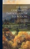 Histoire Generale Et Particuliere De Bourgogne: Avec Des Notes, Des Dissertations Et Les Preuves Justificatives: Composée Sur Les Auteurs, Les Titres