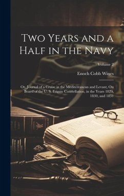 Two Years and a Half in the Navy: Or, Journal of a Cruise in the Mediterranean and Levant, On Board of the U. S. Frigate Constellation, in the Years 1 - Wines, Enoch Cobb