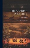 The Acadian Proscript: A Historical Drama in Five Acts