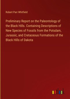 Preliminary Report on the Paleontology of the Black Hills. Containing Descriptions of New Species of Fossils from the Potsdam, Jurassic, and Cretaceous Formations of the Black Hills of Dakota