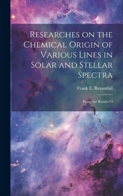 Researches on the Chemical Origin of Various Lines in Solar and Stellar Spectra; Being the Results O - Baxandall, Frank E.