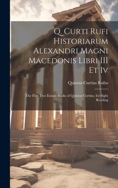 Q. Curti Rufi Historiarum Alexandri Magni Macedonis Libri III Et Iv: The First Two Extant Books of Quintus Curtius, for Sight Reading - Rufus, Quintus Curtius