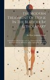 The Modern Treatment Of Stone In The Bladder By Litholapaxy: A Description Of The Operation And Instruments, With Cases Illustrative Of The Difficulti