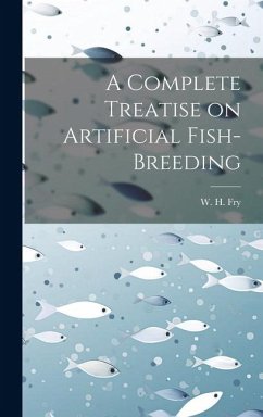 A Complete Treatise on Artificial Fish-Breeding - Fry, W. H.