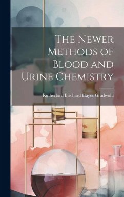 The Newer Methods of Blood and Urine Chemistry - Gradwohl, Rutherford Birchard Hayes