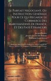 Le Parfait Negociant, Ou Instruction Genérale Pour Ce Qui Regarde Le Commerce Des Marchandises De France, Et Des Pays Etrangers: ... Commme Aussi Plus