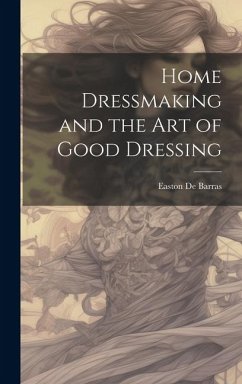 Home Dressmaking and the art of Good Dressing - De Barras, Easton