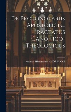 De Protonotariis Apostolicis... Tractatus Canonico- Theologicus - Andreucci, Andreas Hieronymus