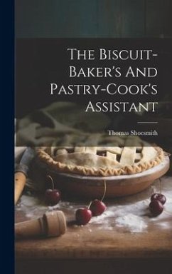 The Biscuit-baker's And Pastry-cook's Assistant - Shoesmith, Thomas