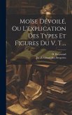 Moïse Dévoilé, Ou L'explication Des Types Et Figures Du V. T....