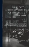 Rules Of The Courts Of Record Of The State Of New York: Court Of Appeals: General Rules Of Practice, Rules For Admission Of Attorneys. Supreme Court: