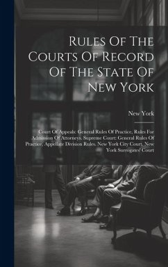 Rules Of The Courts Of Record Of The State Of New York: Court Of Appeals: General Rules Of Practice, Rules For Admission Of Attorneys. Supreme Court: - (State), New York