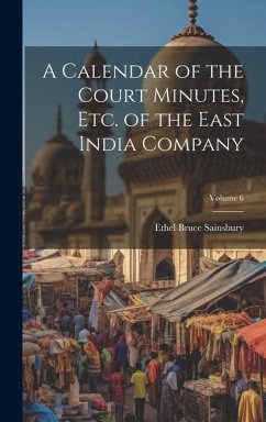 Cover A Calendar of the Court Minutes, etc. of the East India Company; Volume 6