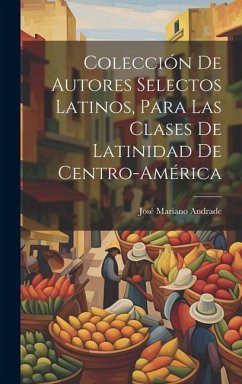 Colección De Autores Selectos Latinos, Para Las Clases De Latinidad De Centro-América - Andrade, José Mariano