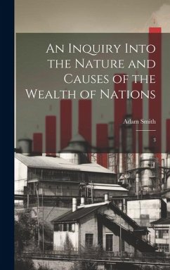 An Inquiry Into the Nature and Causes of the Wealth of Nations: 3 - Smith, Adam