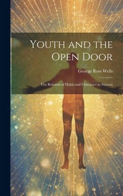 Youth and the Open Door: The Relation of Habit and Character to Success - Wells, George Ross