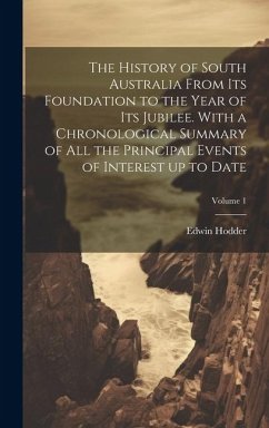 The History of South Australia From its Foundation to the Year of its Jubilee. With a Chronological Summary of all the Principal Events of Interest up - Hodder, Edwin