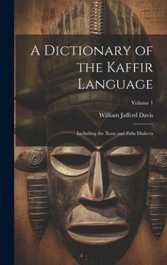 A Dictionary of the Kaffir Language: Including the Xosa and Zulu Dialects; Volume 1 - Davis, William Jafferd