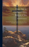 The True Christian Religion: Containing The Universal Theology Of The New Church, Foretold By The Lord In Daniel Vii. 13, 14