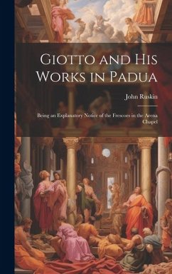 Cover Giotto and his Works in Padua: Being an Explanatory Notice of the Frescoes in the Arena Chapel