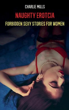 Naughty Erotcia - Forbidden Sexy Stories for Women - Mills, Charlie