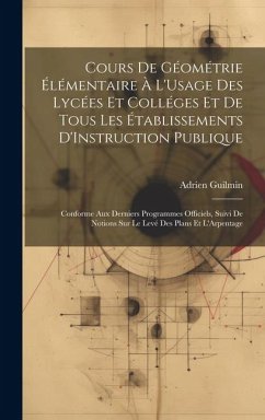 Cours De Géométrie Élémentaire À L'Usage Des Lycées Et Colléges Et De Tous Les Établissements D'Instruction Publique: Conforme Aux Derniers Programmes - Guilmin, Adrien