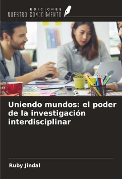 Uniendo mundos: el poder de la investigación interdisciplinar - Jindal, Ruby