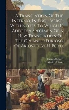 A Translation Of The Inferno, In Engl. Verse, With Notes. To Which Is Added, A Specimen Of A New Translation Of The Orlando Furioso Of Ariosto. By H. - Alighieri, Dante; Ariosto, Lodovico