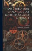 Traité Théorique Et Pratique Des Moteurs À Gaz Et À Pétrole; Volume 1