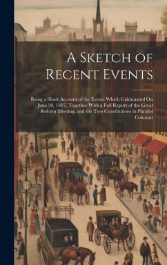 A Sketch of Recent Events: Being a Short Account of the Events Which Culminated On June 30, 1887, Together With a Full Report of the Great Reform - Anonymous